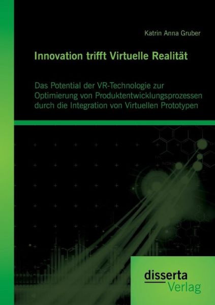 Cover for Katrin Anna Gruber · Innovation Trifft Virtuelle Realitat: Das Potential Der Vr-technologie Zur Optimierung Von Produktentwicklungsprozessen Durch Die Integration Von Virt (Paperback Book) (2015)