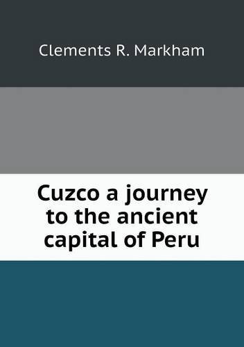 Cover for Clements R. Markham · Cuzco a Journey to the Ancient Capital of Peru (Paperback Book) (2013)