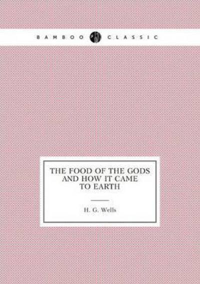 The Food of the Gods and How It Came to Earth - H G Wells - Books - Book on Demand Ltd. - 9785519488266 - March 1, 2015