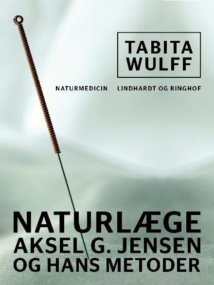 Cover for Tabita Wulff · Naturlæge Aksel G. Jensen og hans metoder (Hæftet bog) [2. udgave] (2017)