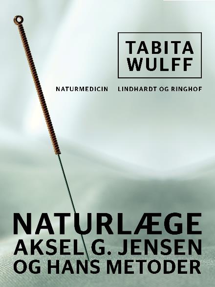 Naturlæge Aksel G. Jensen og hans metoder - Tabita Wulff - Böcker - Saga - 9788711825266 - 11 oktober 2017