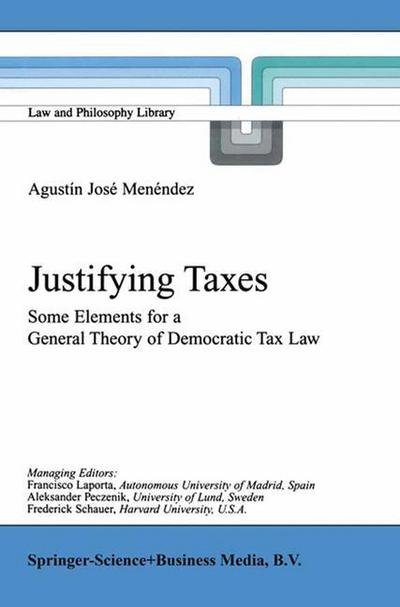 Agustin Jose Menendez · Justifying Taxes: Some Elements for a General Theory of Democratic Tax Law - Law and Philosophy Library (Paperback Bog) [Softcover reprint of hardcover 1st ed. 2001 edition] (2010)