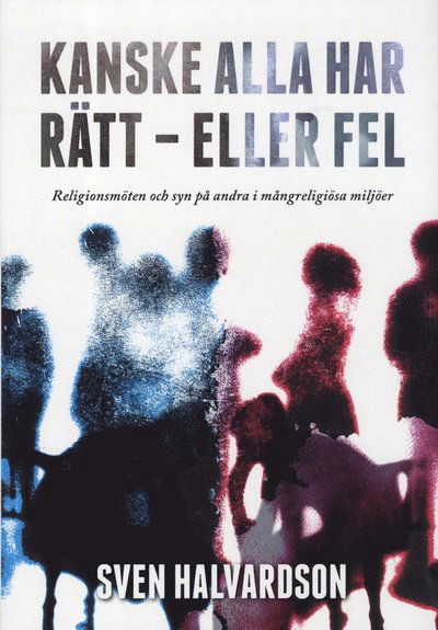 Cover for Sven Halvardson · Kanske alla har rätt - eller fel : religionsmöten och syn på andra i mångreligiösa miljöer (Paperback Book) (2012)