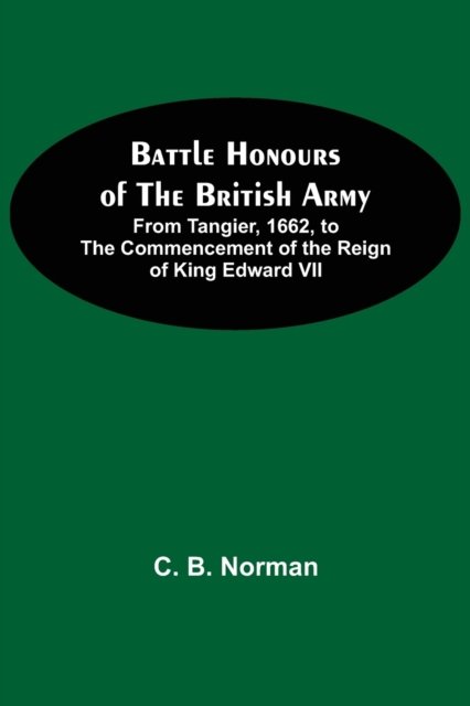Cover for C B Norman · Battle Honours Of The British Army; From Tangier, 1662, To The Commencement Of The Reign Of King Edward Vii (Taschenbuch) (2021)
