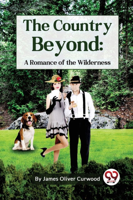 Cover for James Oliver Curwood · The Country Beyond : A Romance of the Wilderness (Paperback Bog) (2023)