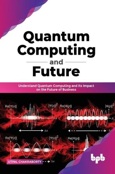 Cover for Utpal Chakraborty · Quantum Computing and Future: Understand Quantum Computing and Its Impact on the Future of Business (Pocketbok) (2022)