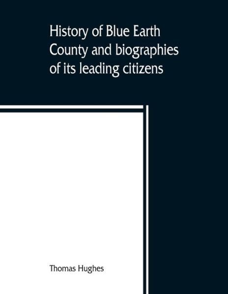 Cover for Thomas Hughes · History of Blue Earth County and biographies of its leading citizens (Paperback Book) (2019)