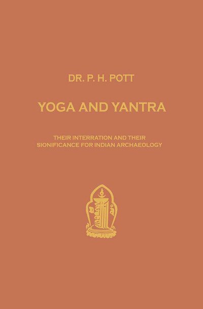 Cover for Philipp H. Pott · Yoga and Yantra: Their Interrelation and Their Significance for Indian Archaeology - Verhandelingen van het Koninklijk Instituut voor Taal-, Land- en Volkenkunde (Pocketbok) [Softcover reprint of the original 1st ed. 1966 edition] (1966)