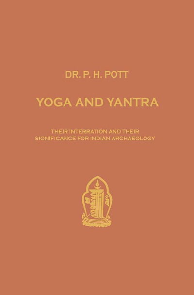 Cover for Philipp H. Pott · Yoga and Yantra: Their Interrelation and Their Significance for Indian Archaeology - Verhandelingen van het Koninklijk Instituut voor Taal-, Land- en Volkenkunde (Pocketbok) [Softcover reprint of the original 1st ed. 1966 edition] (1966)