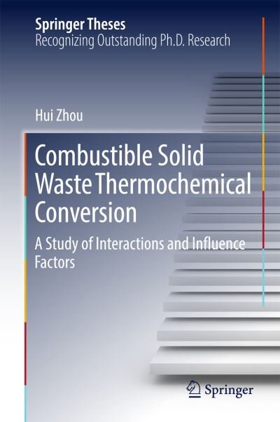 Cover for Hui Zhou · Combustible Solid Waste Thermochemical Conversion: A Study of Interactions and Influence Factors - Springer Theses (Innbunden bok) [1st ed. 2017 edition] (2017)