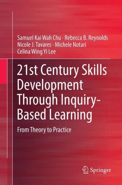 21st Century Skills Development Through Inquiry-Based Learning: From Theory to Practice - Samuel Kai Wah Chu - Kirjat - Springer Verlag, Singapore - 9789811096266 - maanantai 30. huhtikuuta 2018