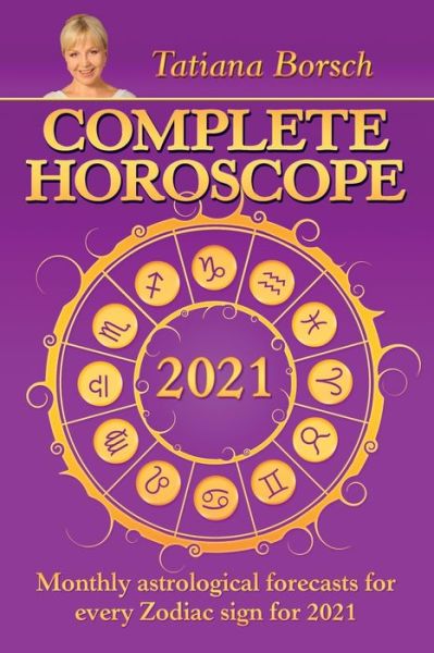 Complete Horoscope 2021: Monthly Astrological Forecasts for Every Zodiac Sign for 2021 - Tatiana Borsch - Books - Astraart Books - 9789925579266 - August 20, 2020