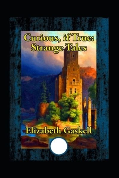 Cover for Elizabeth Cleghorn Gaskell · Curious, If True: Strange Tales annotated (Taschenbuch) (2022)