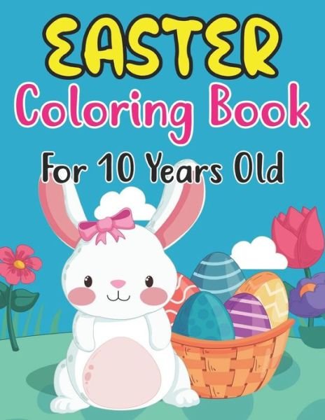 Cover for Anjuman Publishing · Easter Coloring Book For 10 Years Old: Perfect Easter Day Gift For Kids 10 And Preschoolers. Fun to Color and Create Own Easter Egg Images (Paperback Book) (2022)