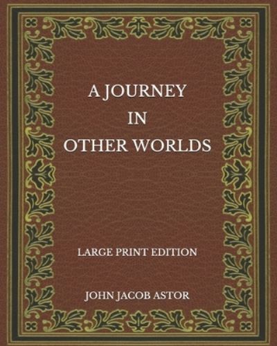 Cover for John Jacob Astor · A Journey in Other Worlds - Large Print Edition (Paperback Book) (2020)