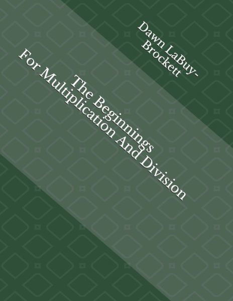 The Beginnings For Multiplication And Division - Dawn Labuy-brockett - Kirjat - Independently Published - 9798634314266 - sunnuntai 5. huhtikuuta 2020