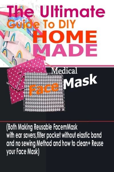 Cover for Ann Morgan · The Ultimate Guide To DIY Homemade Medical Face Mask (Taschenbuch) (2020)