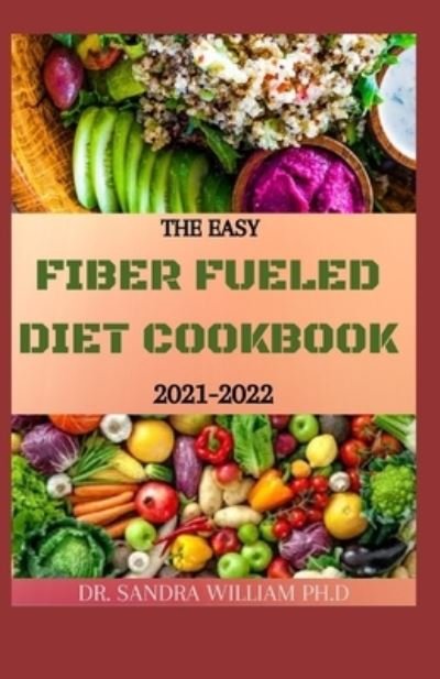 Cover for Dr Sandra William Ph D · The Easy Fiber Fueled Diet Cookbook 2021-2022 (Pocketbok) (2021)