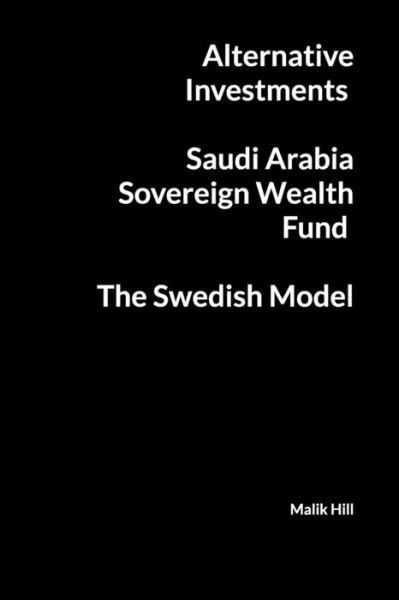 Cover for Malik Hill · Alternative Investments, Saudi Arabia Sovereign Wealth Fund, The Swedish Model (Paperback Book) (2021)