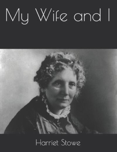 My Wife and I - Harriet Beecher Stowe - Boeken - Independently Published - 9798712917266 - 30 maart 2021