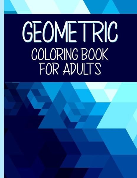 Cover for Dsgd Creative Press · Geometric Coloring Book for Adult: Adult Coloring Books Geometric Patterns or Shapes - Relaxing and Stress Relieving Adult Coloring Book (Paperback Book) (2021)