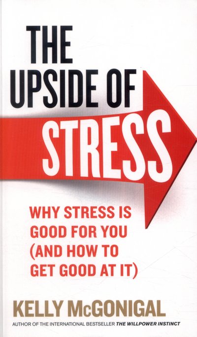 Cover for Kelly McGonigal · The Upside of Stress: Why stress is good for you (and how to get good at it) (Paperback Book) (2015)