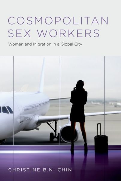 Cover for Chin, Christine B.N. (Associate Professor, Associate Professor, School of International Service, American University) · Cosmopolitan Sex Workers: Women and Migration in a Global City - Oxford Studies in Gender and International Relations (Paperback Book) (2015)