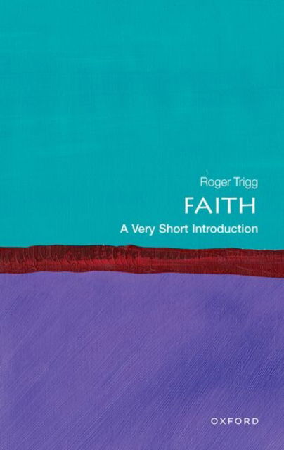 Faith: A Very Short Introduction - Very Short Introductions - Trigg, Roger (Emeritus Professor of Philosophy, Emeritus Professor of Philosophy, University of Warwick) - Książki - Oxford University Press - 9780192849267 - 25 lipca 2024