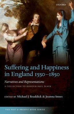 Suffering and Happiness in England 1550-1850: Narratives and Representations: A collection to honour Paul Slack - The Past and Present Book Series -  - Bøger - Oxford University Press - 9780198748267 - 10. august 2017