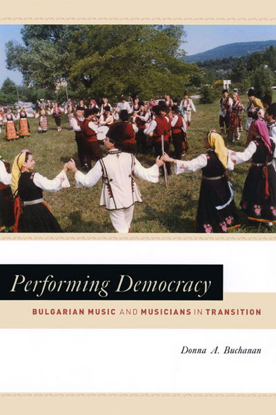 Cover for Donna A. Buchanan · Performing Democracy: Bulgarian Music and Musicians in Transition - Chicago Studies in Ethnomusicology CSE (Hardcover Book) (2005)