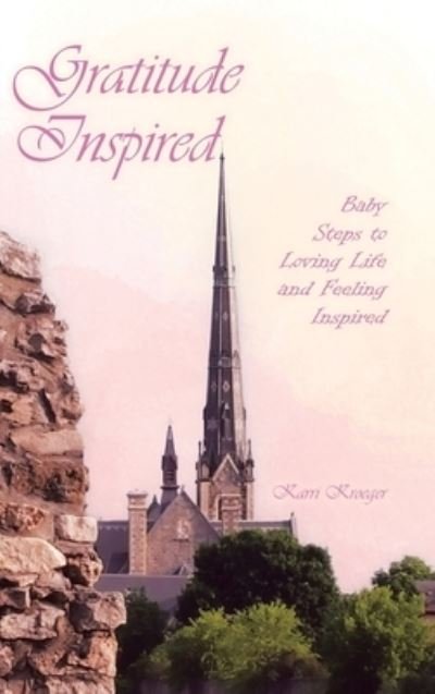 Cover for Kroeger Karri Kroeger · Gratitude Inspired : Baby Steps to Loving Life and Feeling Inspired (Hardcover Book) (2022)
