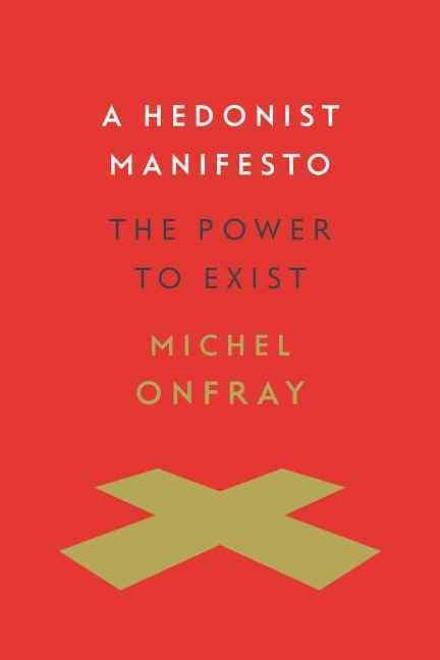 A Hedonist Manifesto: The Power to Exist - Insurrections: Critical Studies in Religion, Politics, and Culture - Michel Onfray - Books - Columbia University Press - 9780231171267 - November 10, 2015