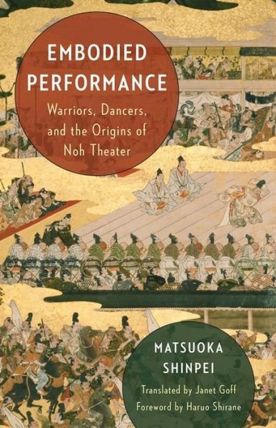 Cover for 1 Shinpei Matsuoka · Embodied Performance: Warriors, Dancers, and the Origins of Noh Theater (Hardcover bog) (2024)
