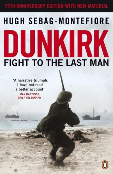 Dunkirk: Fight to the Last Man - Hugh Sebag-Montefiore - Books - Penguin Books Ltd - 9780241972267 - April 30, 2015