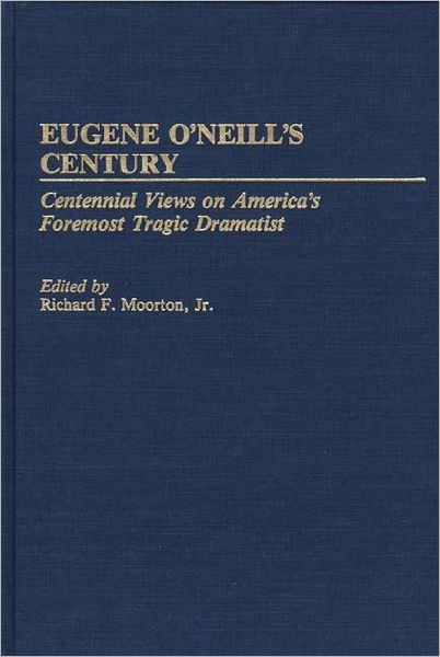 Cover for Richard Moorton · Eugene O'Neill's Century: Centennial Views on America's Foremost Tragic Dramatist - Contributions in Drama and Theatre Studies (Hardcover Book) (1991)