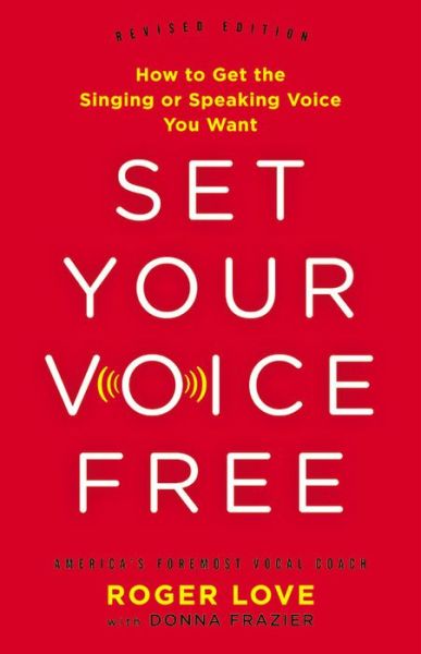 Cover for Roger Love · Set Your Voice Free (Expanded Edition): How to Get the Singing or Speaking Voice You Want (Hardcover Book) [Expanded edition] (2016)