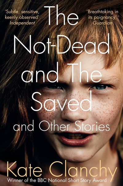 Cover for Kate Clanchy · The Not-Dead and The Saved and Other Stories (Paperback Book) [Main Market Ed. edition] (2016)