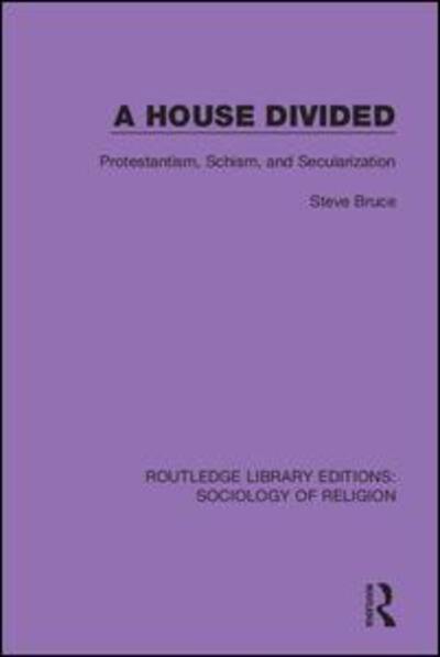 Cover for Steve Bruce · A House Divided: Protestantism, Schism and Secularization - Routledge Library Editions: Sociology of Religion (Hardcover Book) (2019)
