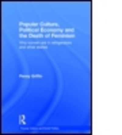 Cover for Griffin, Penny (University of New South Wales, Australia) · Popular Culture, Political Economy and the Death of Feminism: Why women are in refrigerators and other stories - Popular Culture and World Politics (Hardcover bog) (2015)