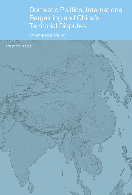 Cover for Chien-peng Chung · Domestic Politics, International Bargaining and China's Territorial Disputes - Politics in Asia (Paperback Book) (2012)