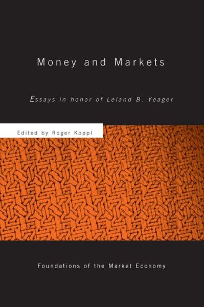 Cover for Koppl, Roger (Fairleigh Dickinson University, USA) · Money and Markets: Essays in Honor of Leland B. Yeager - Routledge Foundations of the Market Economy (Paperback Book) (2015)