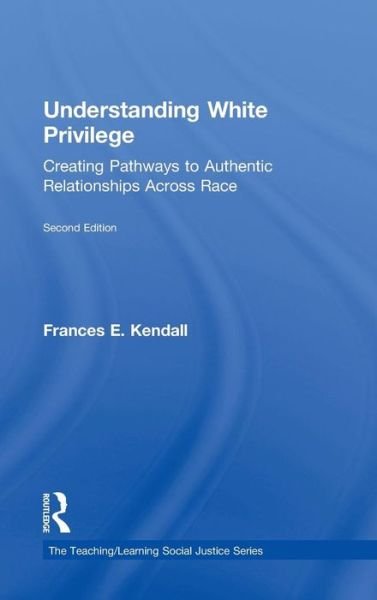 Cover for Kendall, Frances (consultant, USA) · Understanding White Privilege: Creating Pathways to Authentic Relationships Across Race - Teaching / Learning Social Justice (Hardcover Book) (2012)