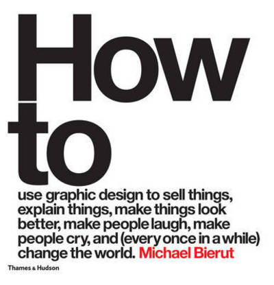 Cover for Michael Bierut · How to use graphic design to sell things, explain things, make things look better, make people laugh, make people cry, and (every once in a while) change the world (Hardcover Book) (2015)