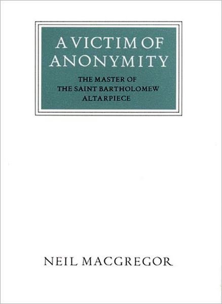 Cover for Neil MacGregor · A Victim of Anonymity: The Master of the Saint Bartholomew Altarpiece - Walter Neurath Memorial Lecture (Hardcover Book) [Revised edition] (1994)
