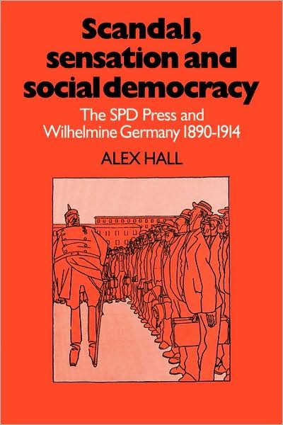 Cover for Alex Hall · Scandal, Sensation and Social Democracy: The SPD Press and Wilhelmine Germany 1890–1914 (Paperback Bog) (2008)