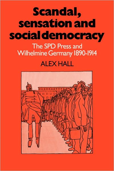 Cover for Alex Hall · Scandal, Sensation and Social Democracy: The SPD Press and Wilhelmine Germany 1890–1914 (Pocketbok) (2008)