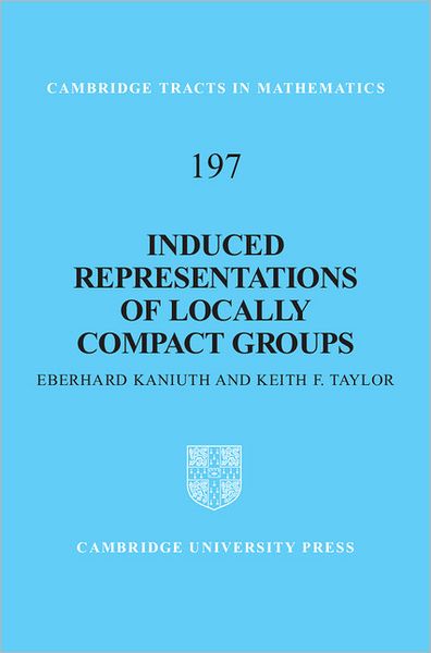 Cover for Kaniuth, Eberhard (Universitat Paderborn, Germany) · Induced Representations of Locally Compact Groups - Cambridge Tracts in Mathematics (Hardcover Book) (2012)