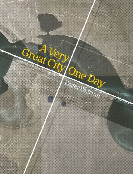 Cover for Roger Pegrum · A Very Great City One Day (Hardcover Book) (2018)