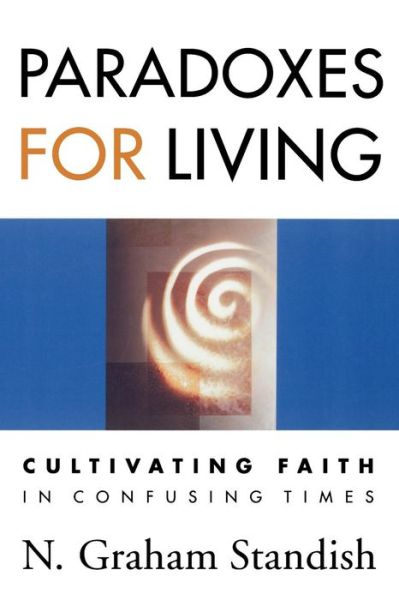 Paradoxes for Living: Cultivating Faith in Confusing Times - N. Graham Standish - Books - Westminster John Knox Press - 9780664223267 - December 1, 2001