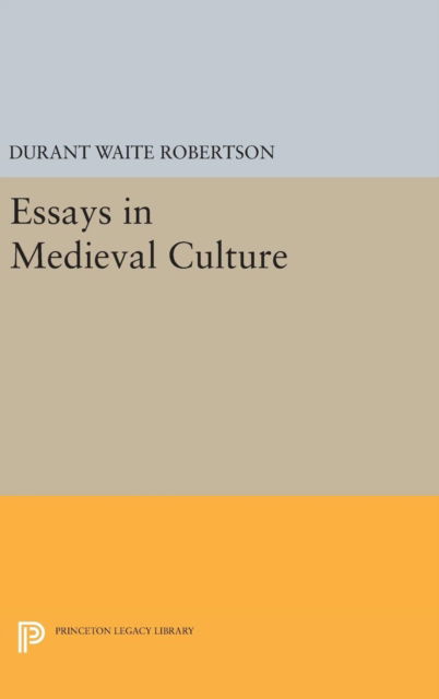 Cover for Durant Waite Robertson · Essays in Medieval Culture - Princeton Legacy Library (Hardcover Book) (2016)